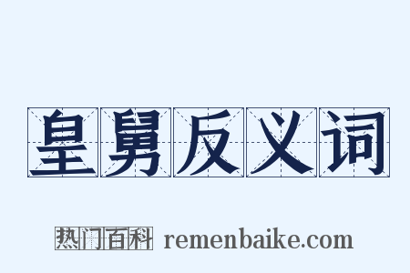 皇舅反义词是什么意思的图片